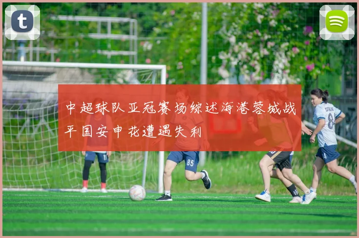 中超球队亚冠赛场综述海港蓉城战平国安申花遭遇失利