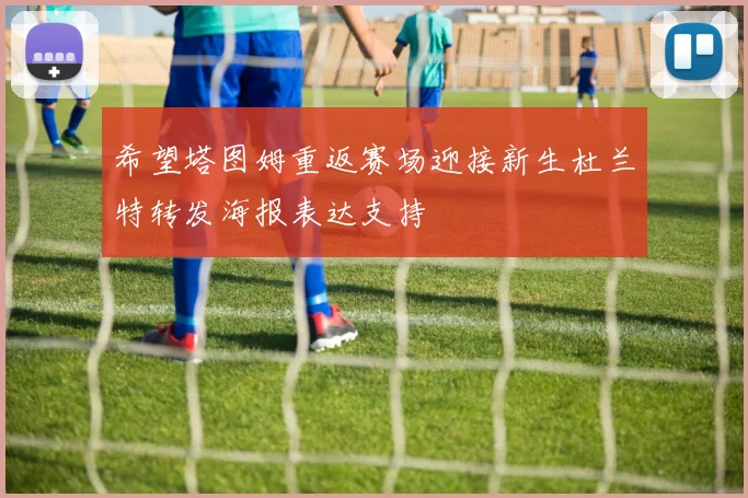 希望塔图姆重返赛场迎接新生杜兰特转发海报表达支持