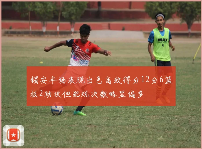 锡安半场表现出色高效得分12分6篮板2助攻但犯规次数略显偏多